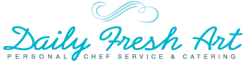 Daily Fresh Art - Personal Chef Service and Catering